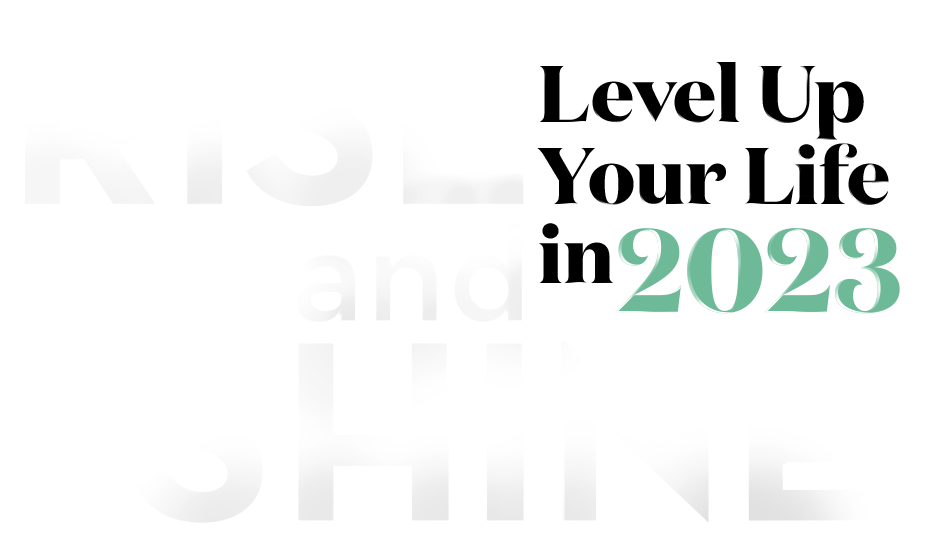 RISE & SHINE: Level Up Your Life in 2023